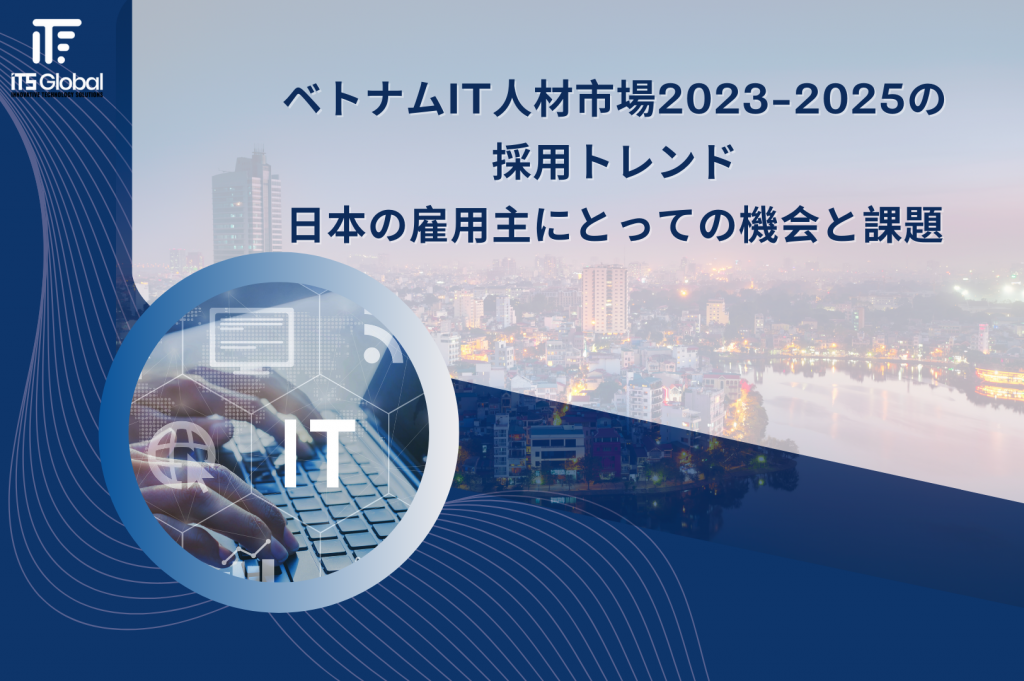 ベトナムIT人材市場2023-2025の採用トレンド