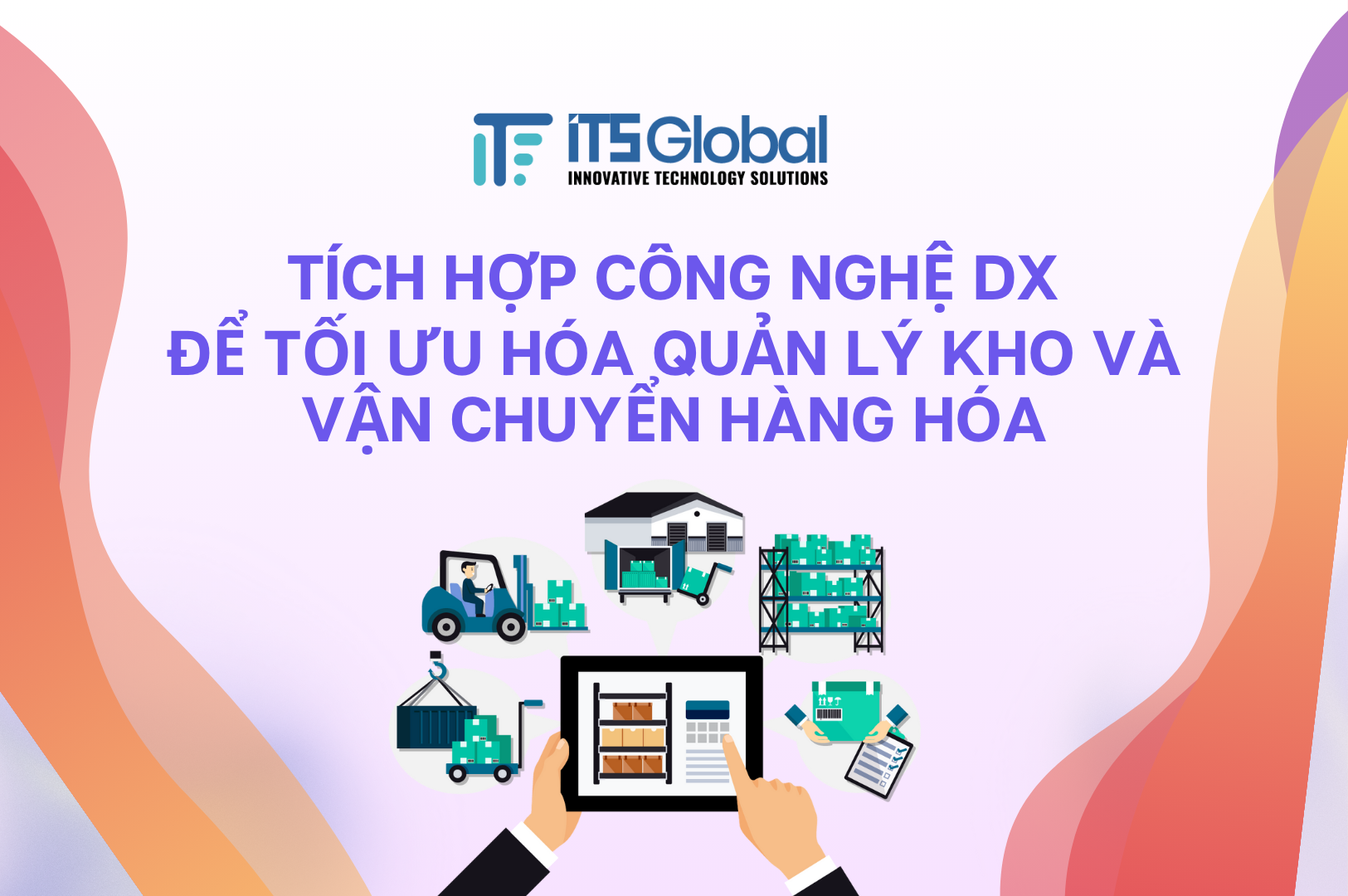 Tích Hợp Công Nghệ DX Để Tối Ưu Hóa Quản Lý Kho Và Vận Chuyển Hàng Hóa