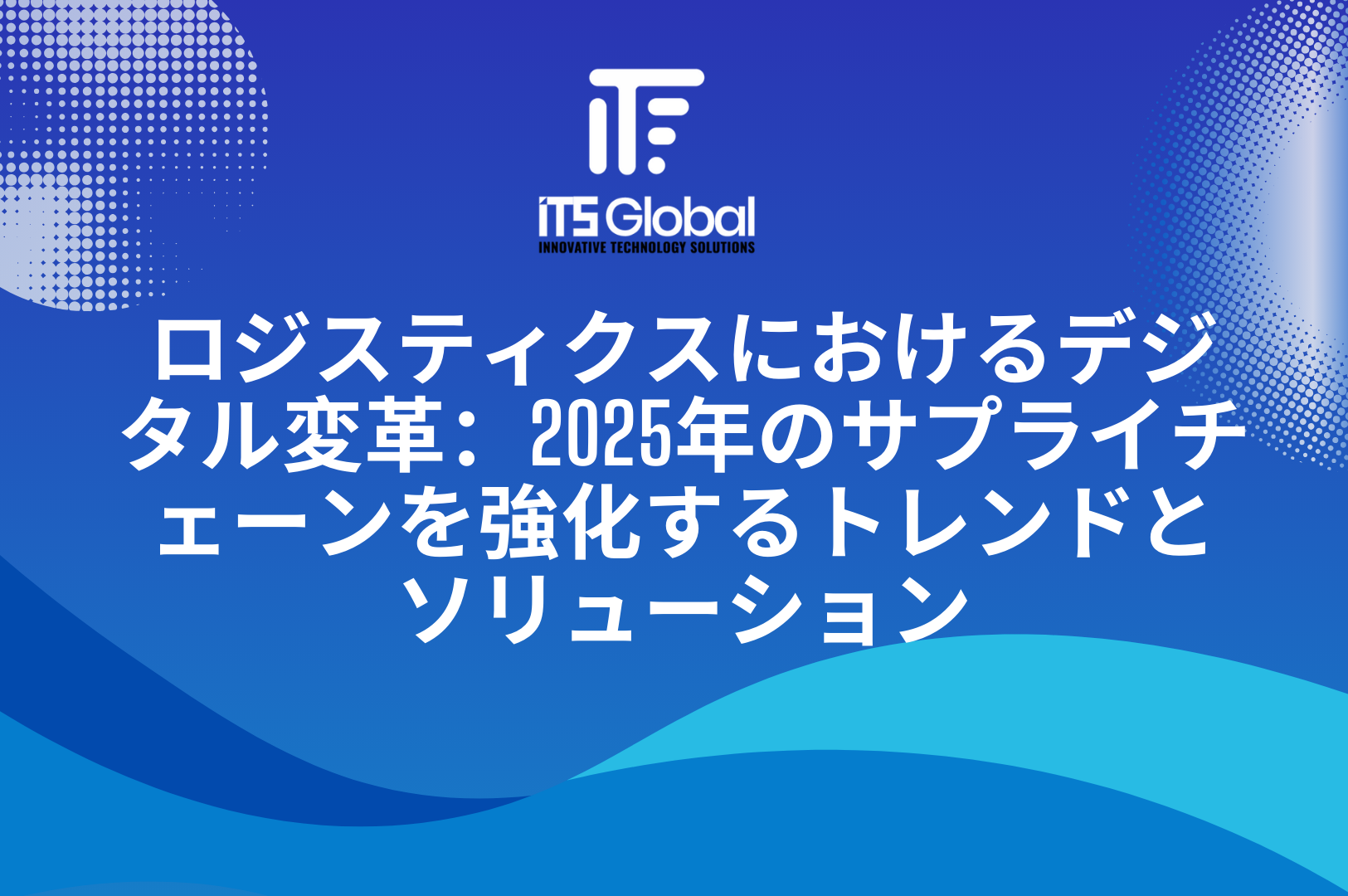 ロジスティクスにおけるデジタル変革：2025年のサプライチェーンを強化するトレンドとソリューション