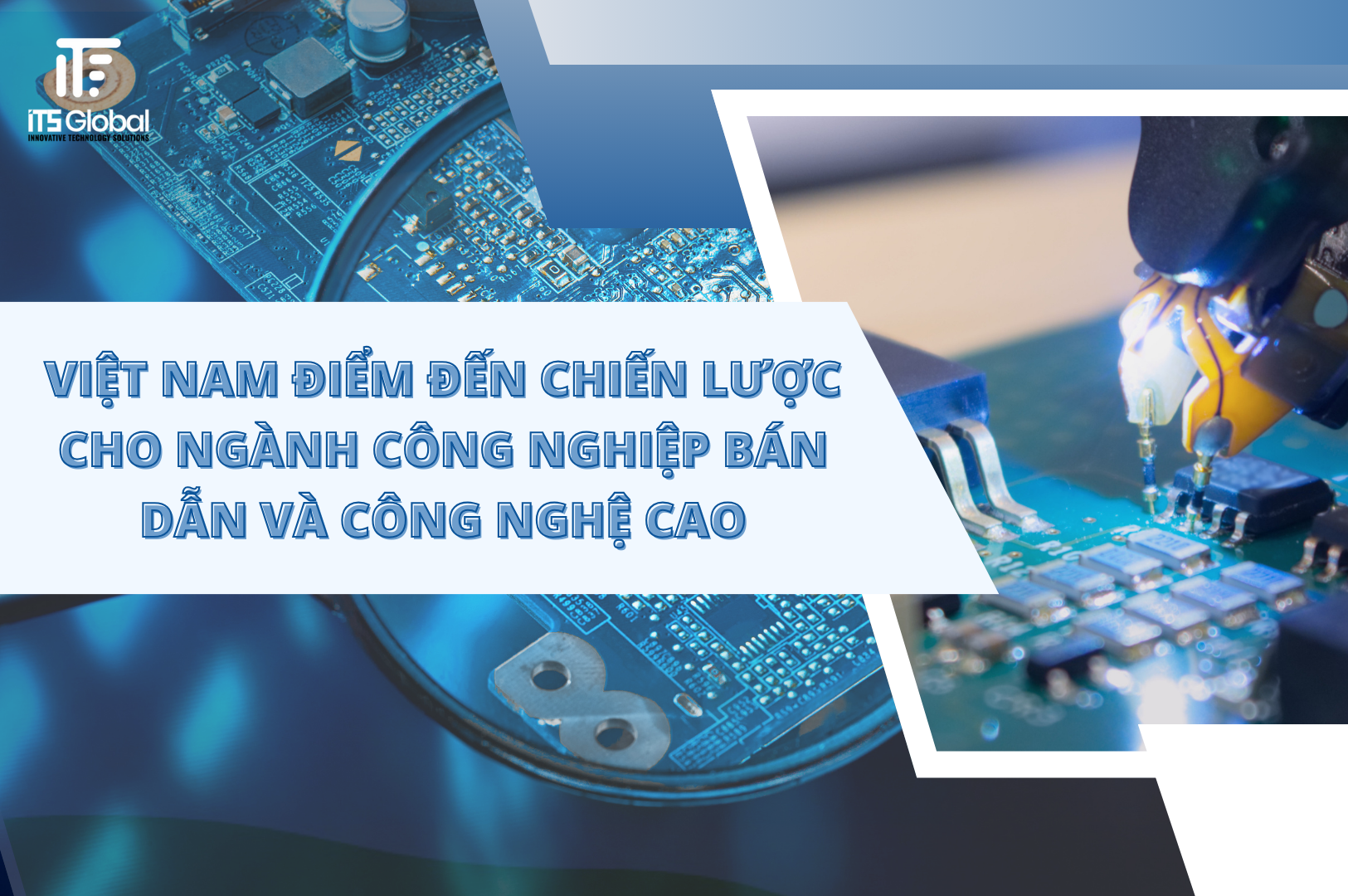 Việt Nam điểm đến chiến lược cho ngành công nghiệp bán dẫn và công nghệ cao