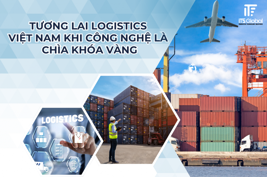  Logistics Việt Nam Khi Công Nghệ Là Chìa Khóa Vàng